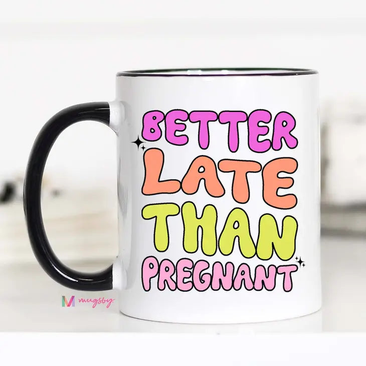 Better Late Than Pregnant Funny Coffee Mug The Happy Southerner