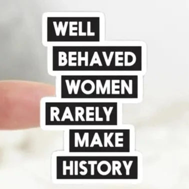 Well Behaved Women Rarely Make History Sticker The Happy Southerner