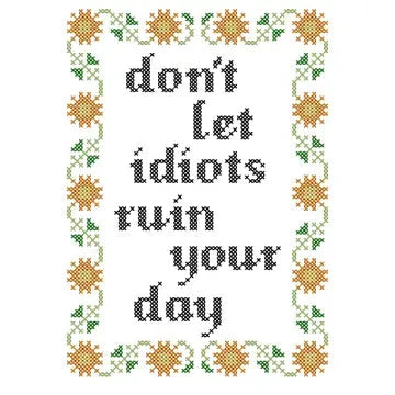 Don't Let Idiots Ruin Your Day Deluxe Cross Stitch Kit The Happy Southerner 
