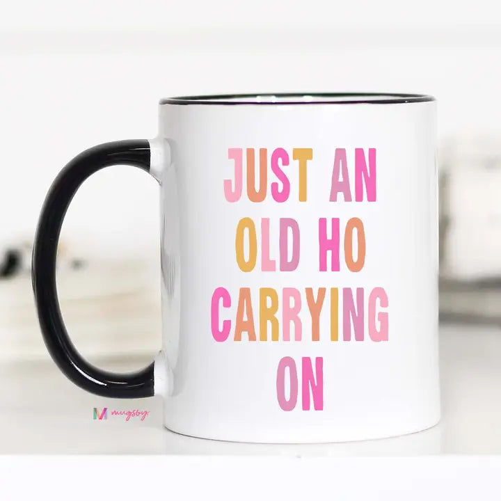 Just An Old Ho Funny Coffee Mug The Happy Southerner 