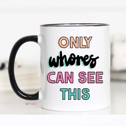 Only Whores Can See Coffee Mug The Happy Southerner 