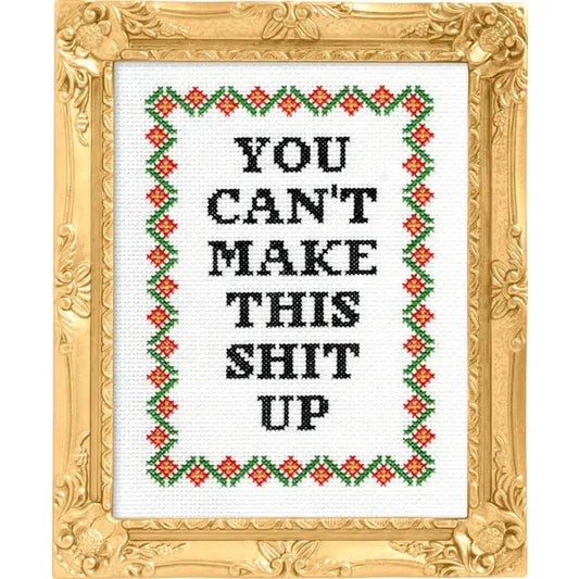 You Can't Make This Shit Up Cross Stitch The Happy Southerner 
