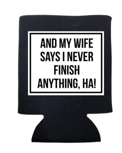 And My Wife Says I Never Finish Anything Koozie The Happy Southerner 