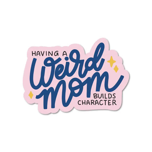 Having A Weird Mom Builds Character Sticker The Happy Southerner 