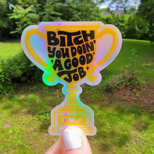 Holographic B*Tch You Doin’ A Good Job Sticker The Happy Southerner 