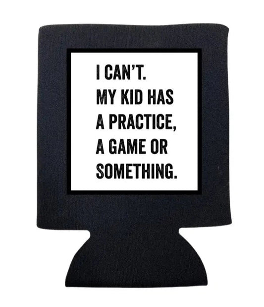 I Can't My Kid Has Practice or A Game or Something Koozie The Happy Southerner 