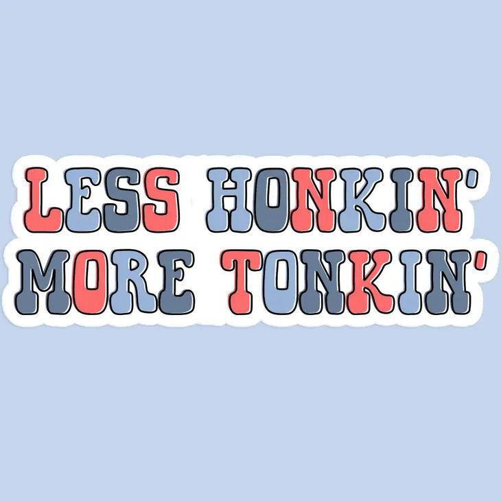 Less Honkin' More Tonkin' Sticker The Happy Southerner 